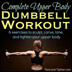 the complete upper body dumbbell workout for women with six exercises to sculp, carve, tone and tighten your upper body