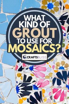 the words what kind of grout to use for mosaics? on top of colorful tiles