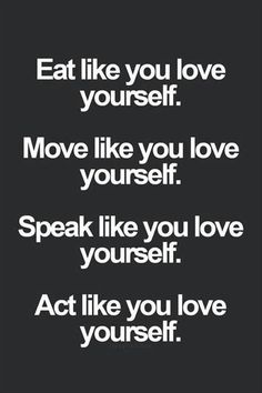 a quote that reads, eat like you love yourself move like you love yourself speak like you