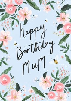 a happy birthday card with pink flowers and green leaves on a light blue background that says, happy birthday mum