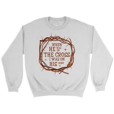 When He was on the cross I was on His mind Christian sweatshirt White / S Jesus Clothes, Outdoorsy Style, Christian Shirts Designs, Christian Merch, Jesus Sweatshirts, Christian Hoodies, Gifts For Men And Women, Church Events, Cute Shirt Designs