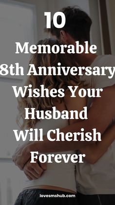 a man and woman hugging each other with the words, 10 memorable 8th anniversary wishes your husband will cherish forever