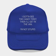 Funny - I Gotta See The Candy First, Then I Get In The Van. I'm Not Stupid. -- Choose from our vast selection of Trucker hats to match with your favorite design to make the perfect custom graphic Hat. Customize your color! For men and women. Funny Trucker Hat With Curved Brim, Fun 5-panel Hat With Letter Print, Funny Trucker Hat One Size, Funny Trucker Hat, One Size Fits Most, Funny One Size Fits Most Trucker Cap, Blue Flat Brim Hat With Letter Print, Novelty Flat Bill Hat With Letter Print, Graphic Print 5-panel Hat One Size, Graphic Print 5-panel Hat