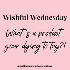 a pink background with the words wishful wednesday what's a product you doing to try?