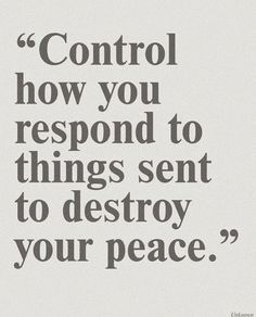 a quote that reads control how you respond to things sent to destroy your peace,