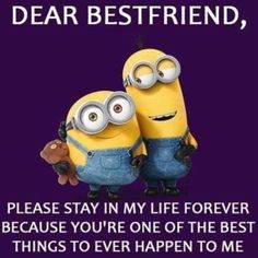 two minion characters with the caption dear best friend, please stay in my life forever because you're one of the best things to ever happen to me