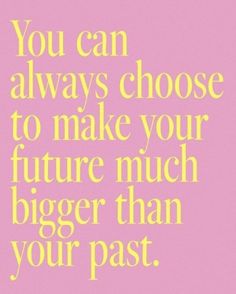 a pink and yellow poster with the words you can always choose to make your future much bigger than your past