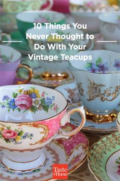 tea cups and saucers with the words 10 things you never thought to do with your vintage teacups