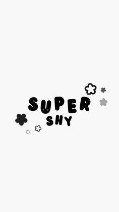 the words super shy are black and white