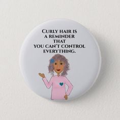 a button with an image of a woman saying curly hair is a reminder that you can't control everything