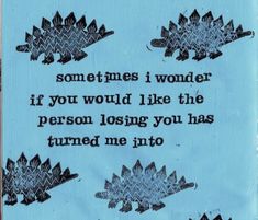 a blue sign with black writing on it that says sometimes i wonder if you would like the person losing you has turned me into