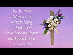 a cross with flowers on it and the words how to make a woven cross using a dollar tree cross wreath frame and nautical rope