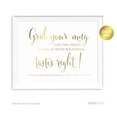 a gold foil print with the words grab your my for the night and fill it with whatever