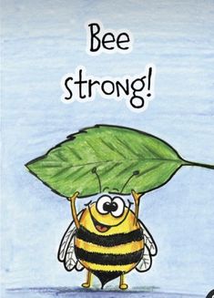 a drawing of a bee holding a green leaf with the words, be strong on it