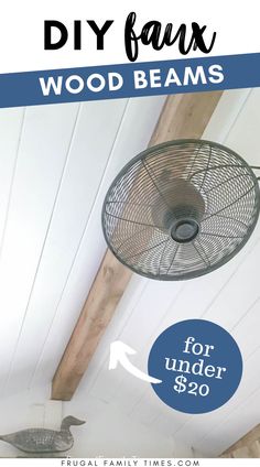 a ceiling fan with the words diy faux wood beams for under $ 20 on it