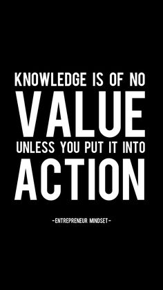 an image with the words'knowledge is of no value unless you put it into action '