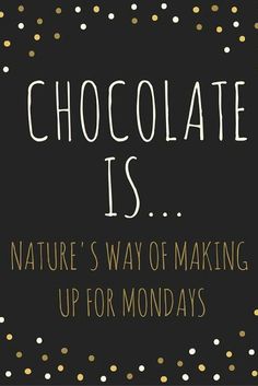 the words chocolate is nature's way of making up for mondays on a black background with gold confetti