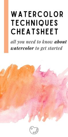 an orange and pink watercolor technique with text that reads, watercolor techniques sheetsheet all you need to know about watercolor to get started