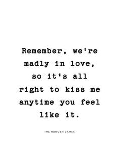 a black and white photo with the words,'remember, we're madly in love, so it's all right to kiss me anytime you feel like it