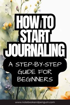 the title for how to start journaling, with watercolor flowers and text overlay