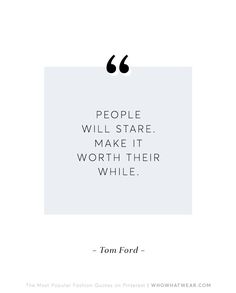 a quote from tom ford about people will stare, make it worth their whole life