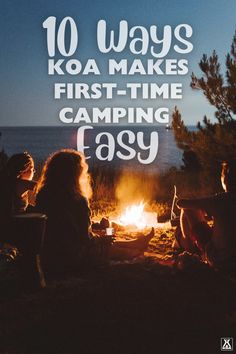 people sitting around a campfire with the text 10 ways koa makes first - time camping easy