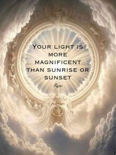 an image with the words, your light is more magnificent than sunrise or sunset