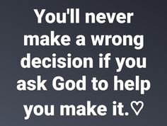 the words you'll never make a wrong decision if you ask god to help you make it