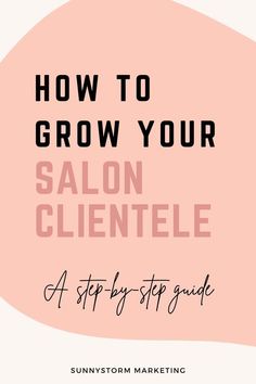 the title for how to grow your salon clientele, a step - by - step guide