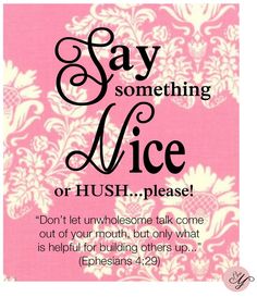 a pink and white poster with the words say something nice or hush please