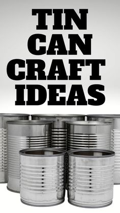 tin can craft ideas with the words tin can crafts in black and white over them