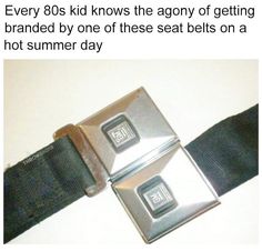 the belt has two buttons on it that say, every 80's kid knows the agon of getting branded by one of these seat belts on a hot summer day