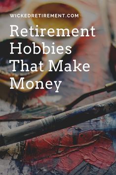 the words retirement hobbies that make money on top of an artistic painting palette