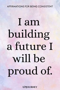 a quote that reads i am building a future i will be proud of affirmations for