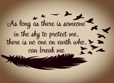 a quote with birds flying around it and the words as long as there is someone in the sky to protect me, there is no one on earth who can break me