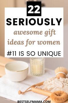 the words, 22 seriously awesome gift ideas for women 11 is so unique on top of a table