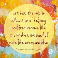 a quote on art has the role in education of helping children become like themselves instead of more life everyone else