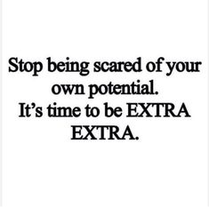 an image with the words stop being scared of your own potential it's time to be extra extra