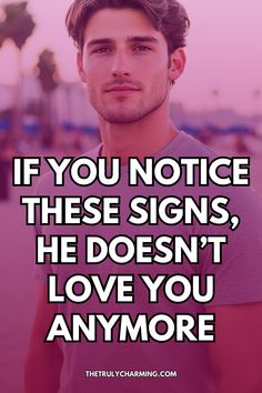 a man with a quote on it that says if you notice these signs, he doesn't love you anymore