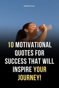 a woman drinking water from a bottle with the caption 10 motivational quotes for success that will inspire your journey