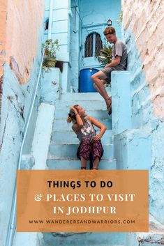 two people sitting on the steps to a blue building with text overlay that reads things to do and places to visit in jodhpur