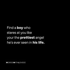 a black and white photo with the words find a boy who stares at you like your the prettiest angel he's ever seen in his life