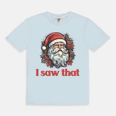 Spread holiday cheer with a humorous touch wearing our Santa 'I Saw That' T-shirt! Embrace the joy of the season with this whimsical tee featuring Santa's knowing gaze and the playful phrase 'I Saw That.' Crafted for comfort and a dash of festive humor, this tee is perfect for adding a light-hearted touch to your holiday wardrobe.Want to spend every day in the comfort of Saturday morning? Slip on a Comfort Colors 1717 Adult Tee and enjoy the softness of 100% USA grown ring-spun cotton. The fabri Fun Letter Print T-shirt For Holiday, Fun Christmas Short Sleeve T-shirt, Holiday Graphic Print Crew Neck T-shirt, Fun Christmas Crew Neck T-shirt, Funny Holiday T-shirt With Graphic Print, Funny Graphic Print T-shirt For Holidays, Holiday Graphic Tee With Letter Print, Funny Print Christmas T-shirt, Funny Cotton Holiday T-shirt