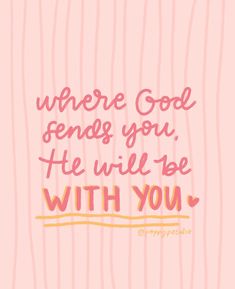 a pink background with the words where god sends you, he will be with you