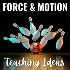 a bowling ball crashing into pins with the words force & motion teaching ideas on it