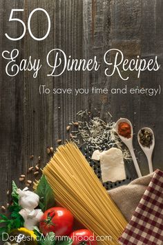 some pasta and vegetables on a table with the words 50 easy dinner recipes to save you time and energy