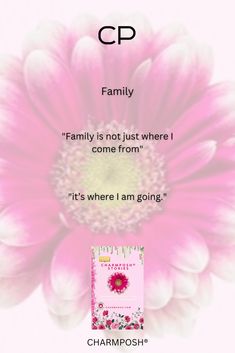 a pink flower with the caption family is not just where i come from it's where i am going