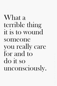 a quote that reads, what a terrible thing it is to wound someone you really care for