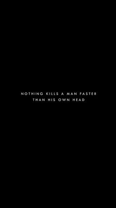 a black background with the words nothing kills a man faster than his own head