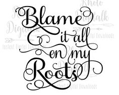 a handwritten phrase that reads,'blane it all on my roots '